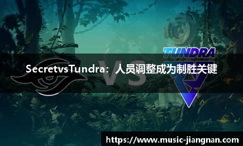 SecretvsTundra：人员调整成为制胜关键