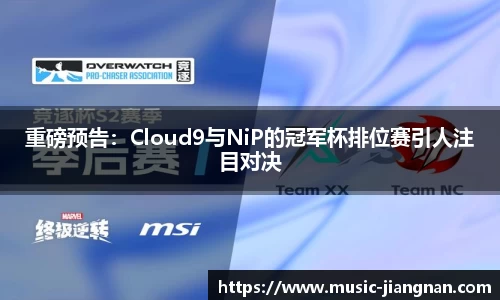 重磅预告：Cloud9与NiP的冠军杯排位赛引人注目对决