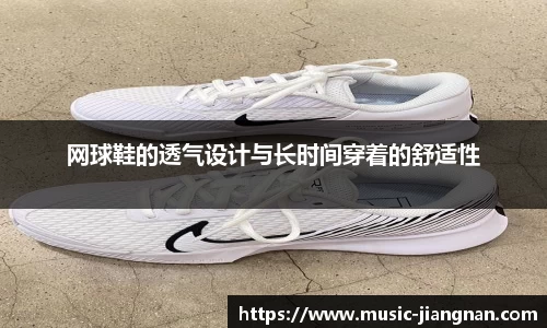 网球鞋的透气设计与长时间穿着的舒适性